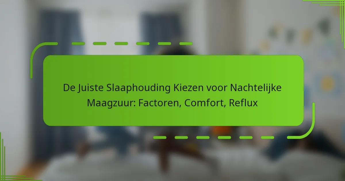 De Juiste Slaaphouding Kiezen voor Nachtelijke Maagzuur: Factoren, Comfort, Reflux