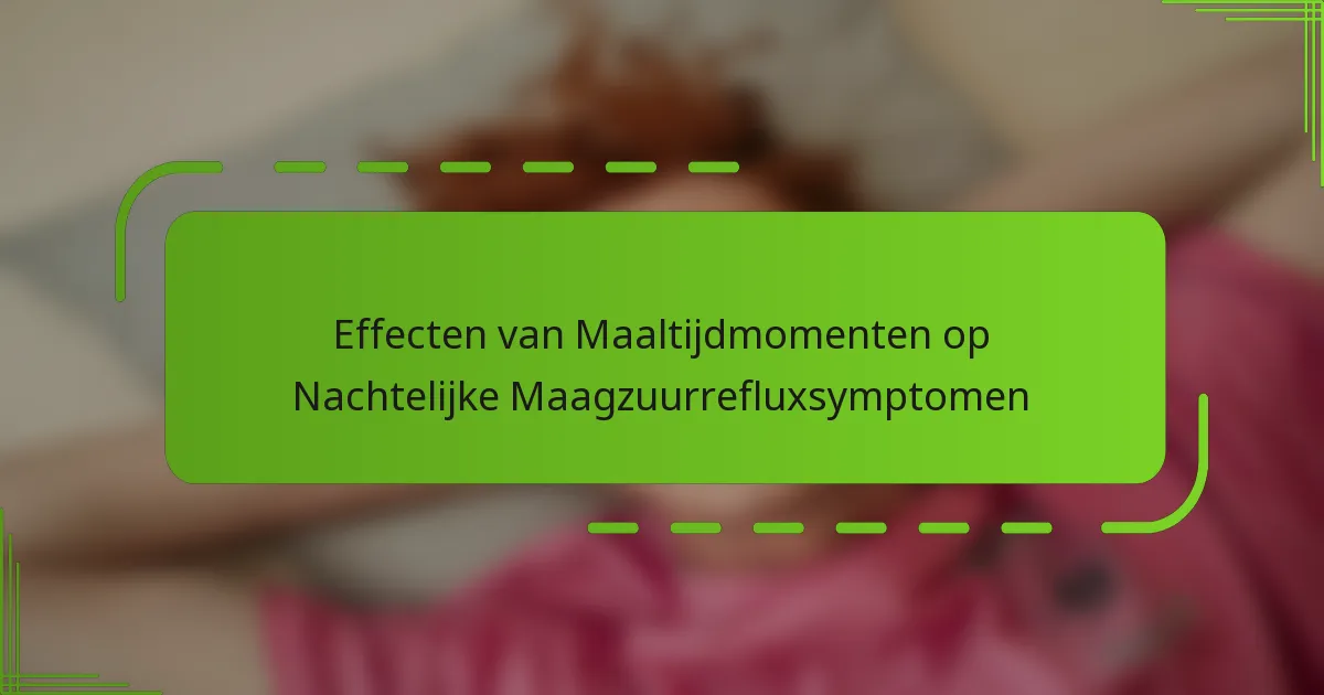 Effecten van Maaltijdmomenten op Nachtelijke Maagzuurrefluxsymptomen