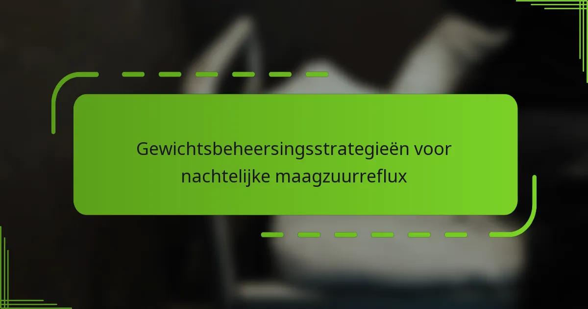 Gewichtsbeheersingsstrategieën voor nachtelijke maagzuurreflux
