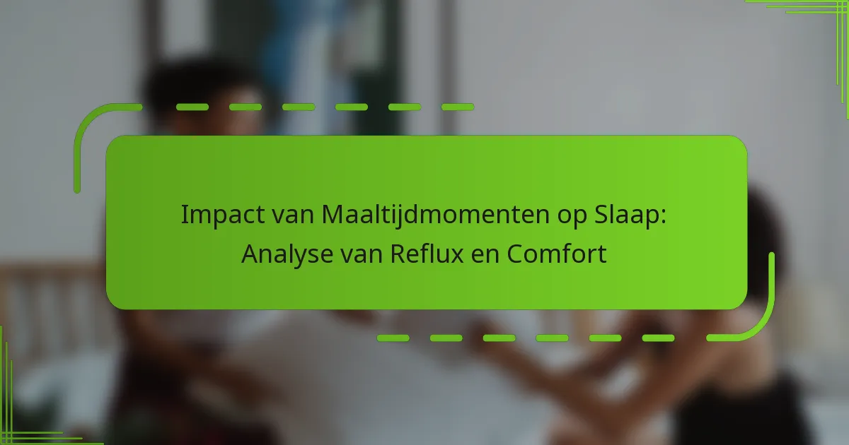 Impact van Maaltijdmomenten op Slaap: Analyse van Reflux en Comfort