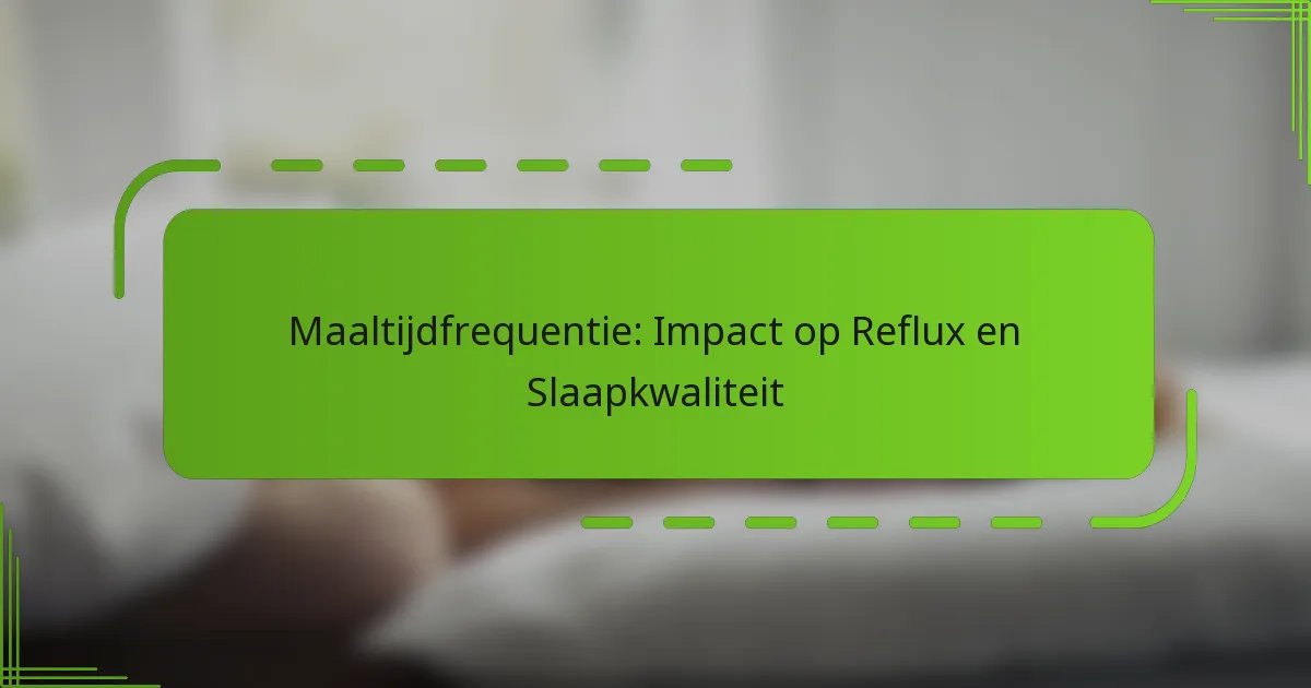 Maaltijdfrequentie: Impact op Reflux en Slaapkwaliteit