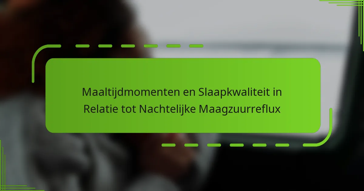 Maaltijdmomenten en Slaapkwaliteit in Relatie tot Nachtelijke Maagzuurreflux