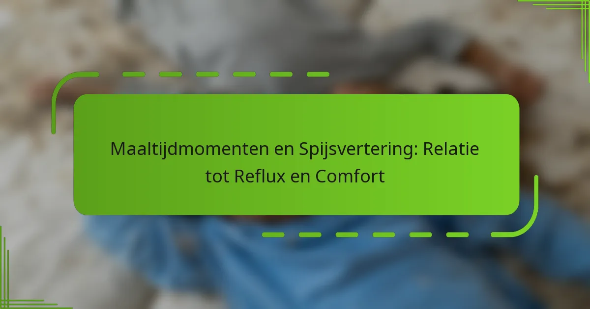 Maaltijdmomenten en Spijsvertering: Relatie tot Reflux en Comfort