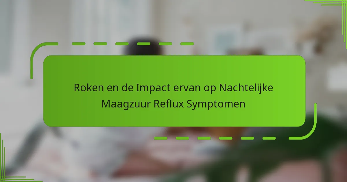Roken en de Impact ervan op Nachtelijke Maagzuur Reflux Symptomen