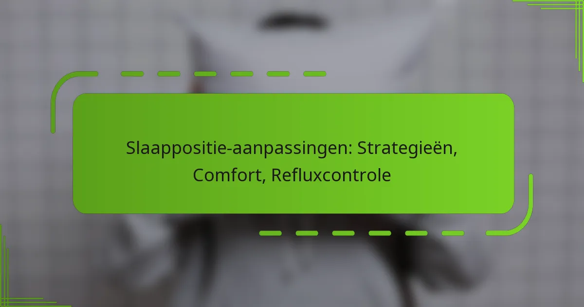 Slaappositie-aanpassingen: Strategieën, Comfort, Refluxcontrole