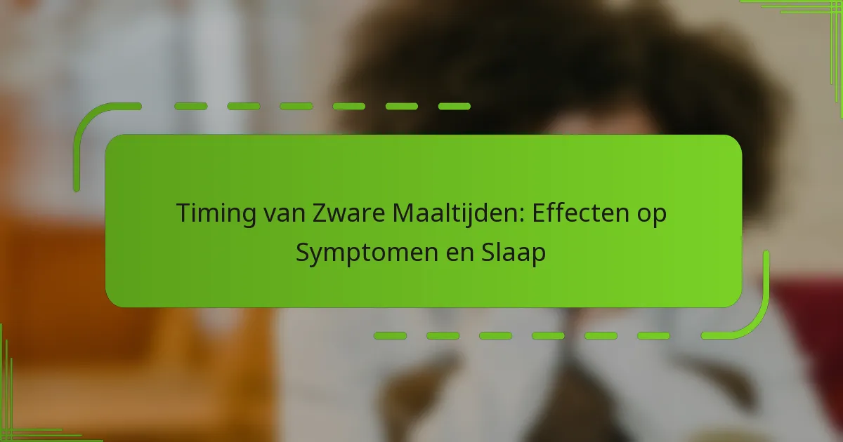 Timing van Zware Maaltijden: Effecten op Symptomen en Slaap
