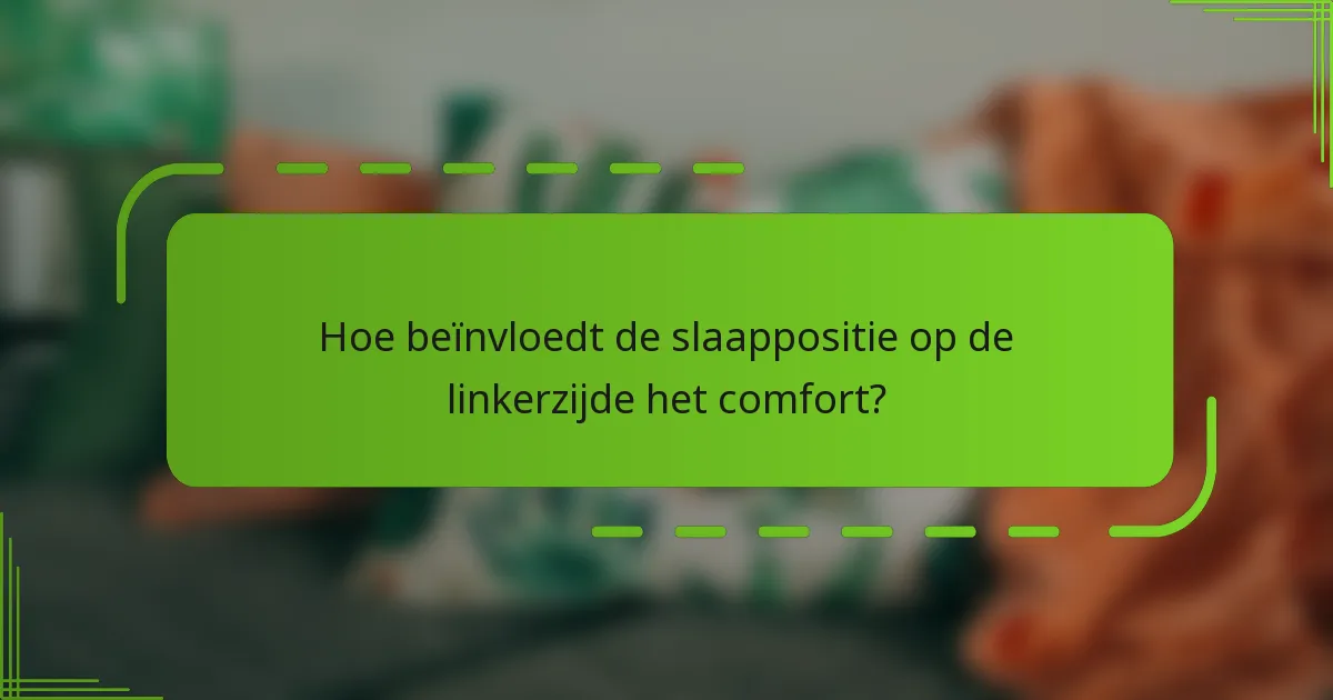 Hoe beïnvloedt de slaappositie op de linkerzijde het comfort?