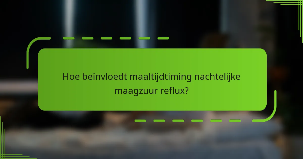 Hoe beïnvloedt maaltijdtiming nachtelijke maagzuur reflux?