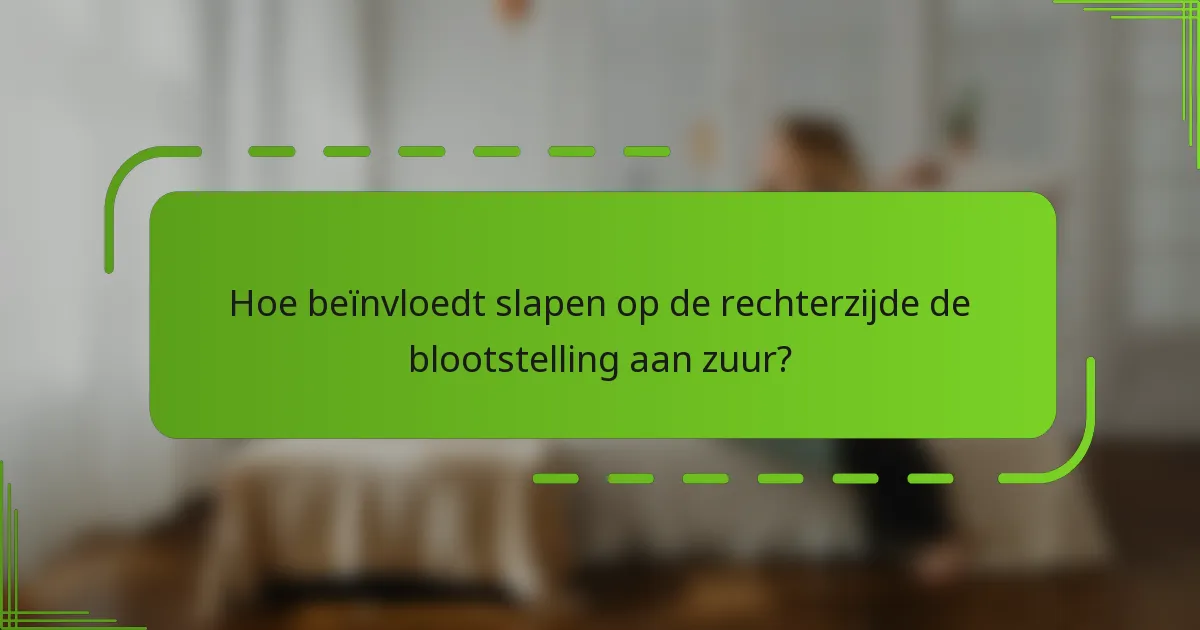 Hoe beïnvloedt slapen op de rechterzijde de blootstelling aan zuur?