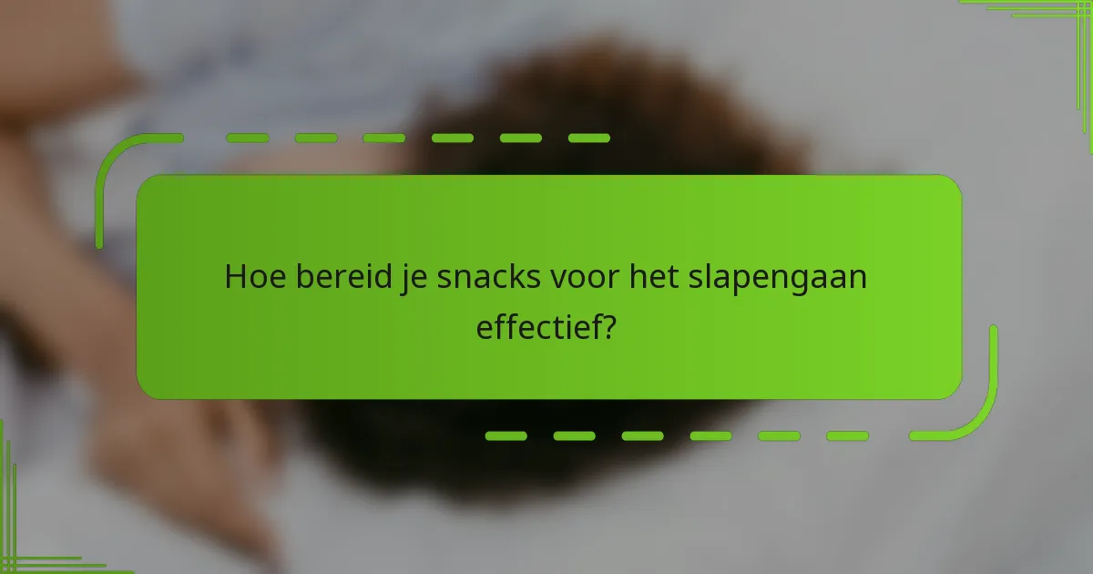 Hoe bereid je snacks voor het slapengaan effectief?