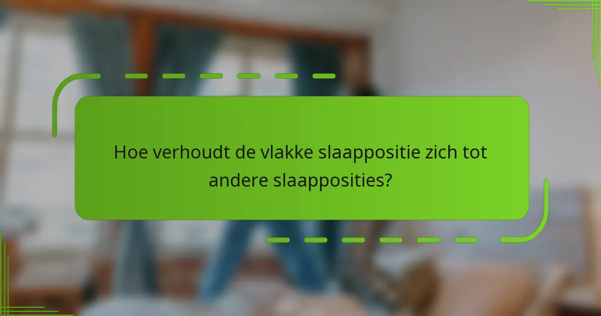 Hoe verhoudt de vlakke slaappositie zich tot andere slaapposities?