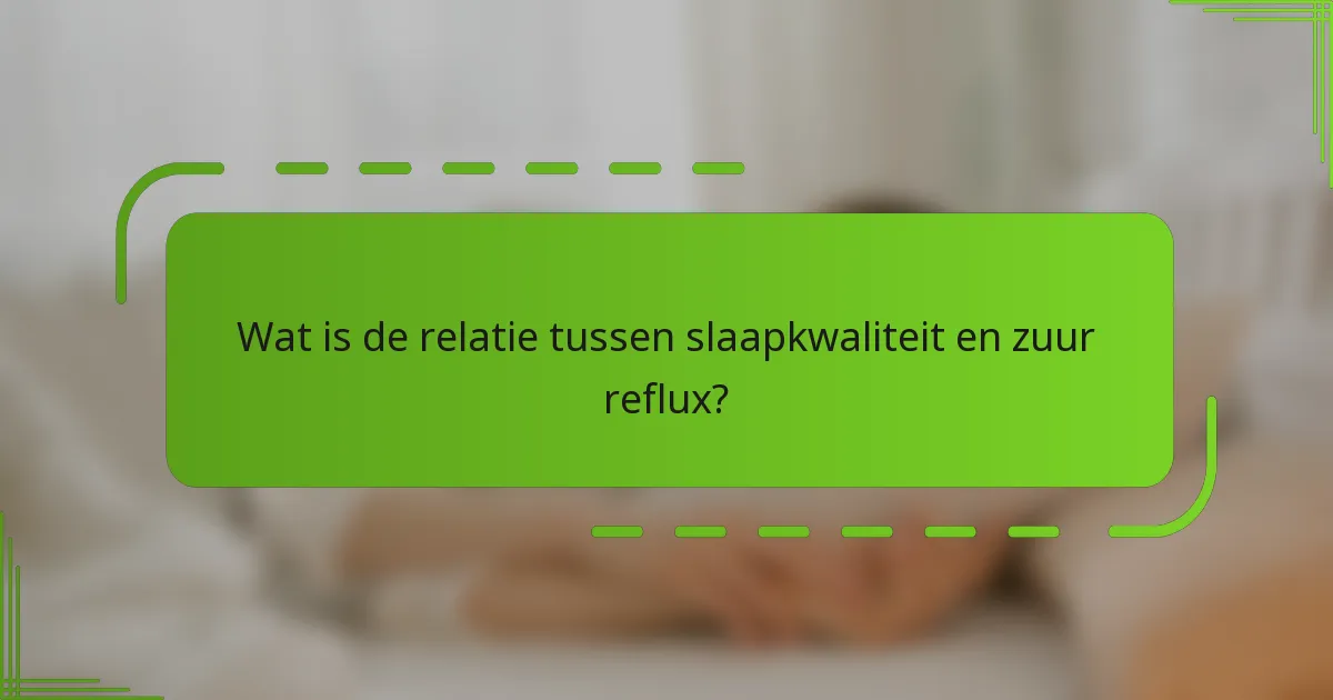 Wat is de relatie tussen slaapkwaliteit en zuur reflux?