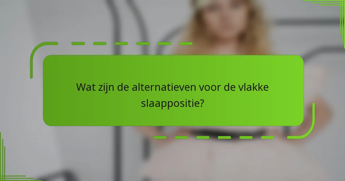 Wat zijn de alternatieven voor de vlakke slaappositie?