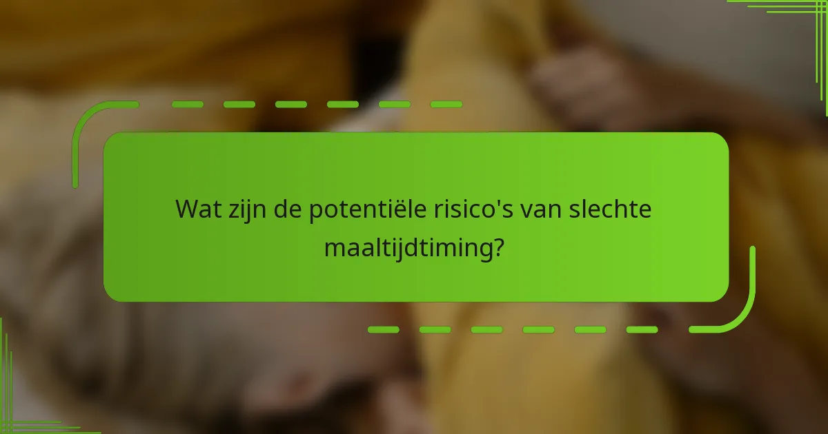 Wat zijn de potentiële risico's van slechte maaltijdtiming?