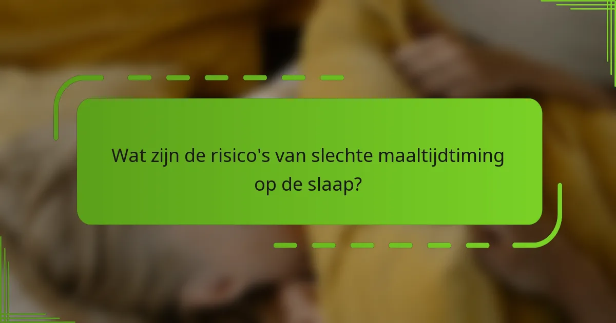 Wat zijn de risico's van slechte maaltijdtiming op de slaap?