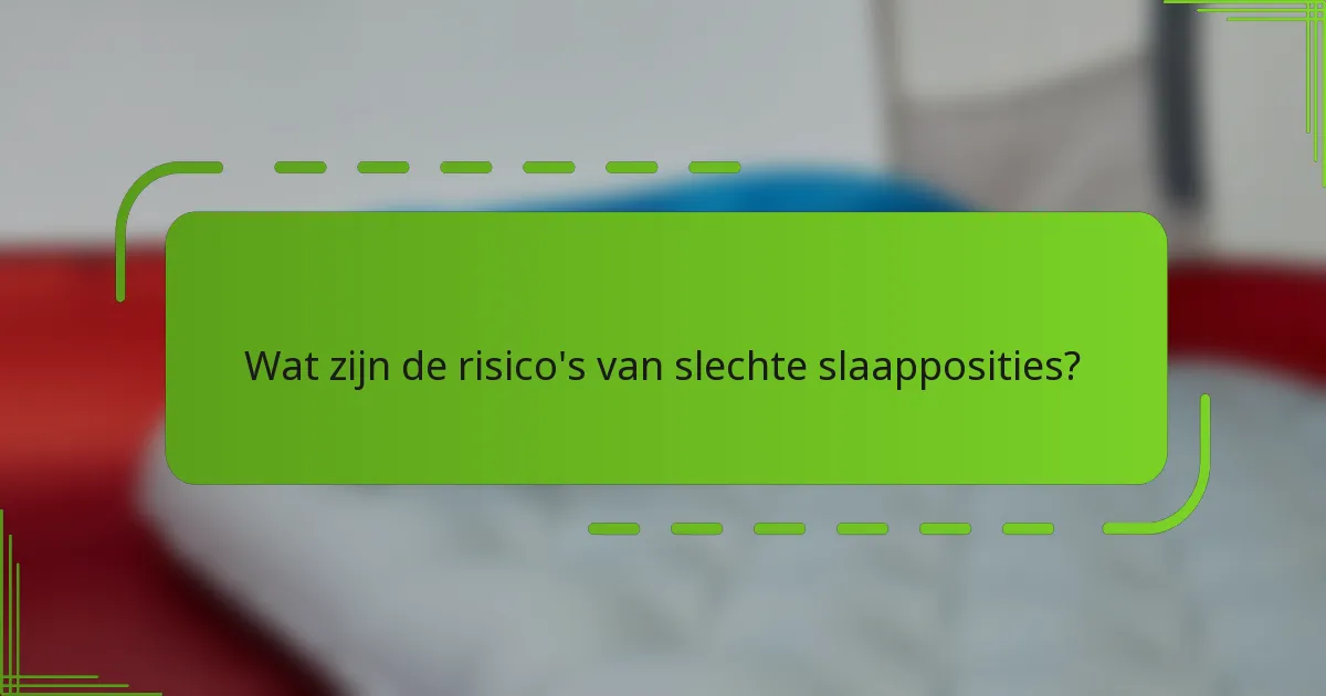 Wat zijn de risico's van slechte slaapposities?