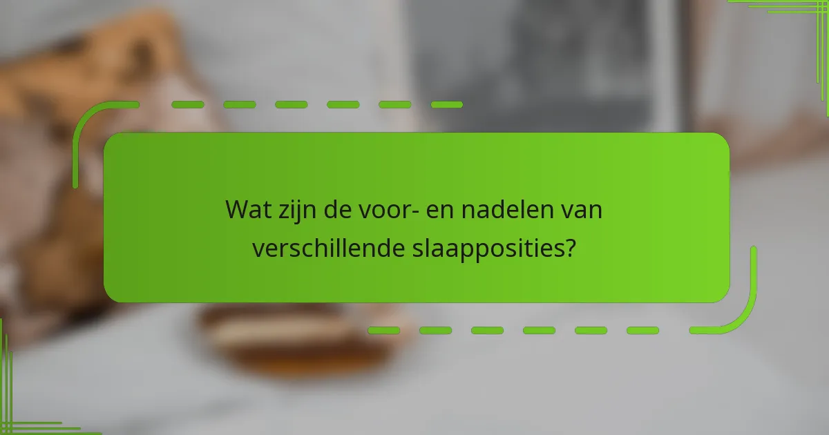 Wat zijn de voor- en nadelen van verschillende slaapposities?