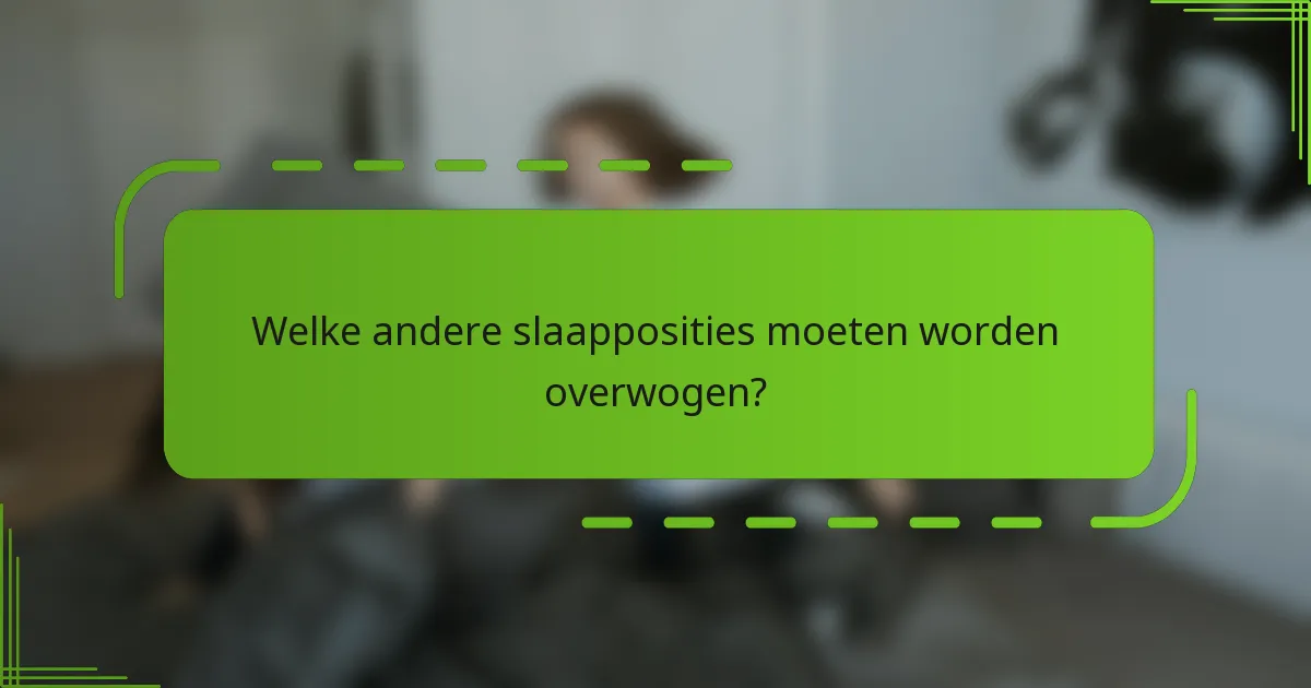 Welke andere slaapposities moeten worden overwogen?