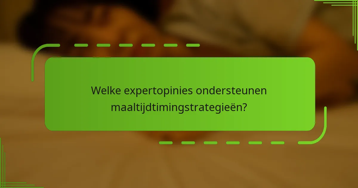 Welke expertopinies ondersteunen maaltijdtimingstrategieën?
