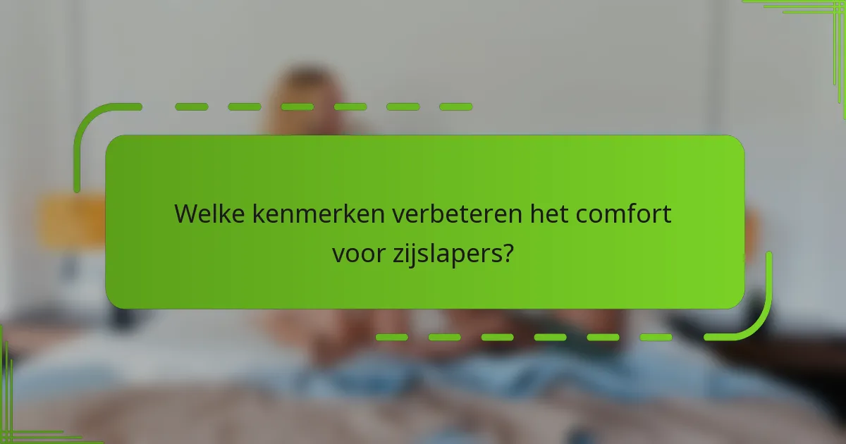Welke kenmerken verbeteren het comfort voor zijslapers?