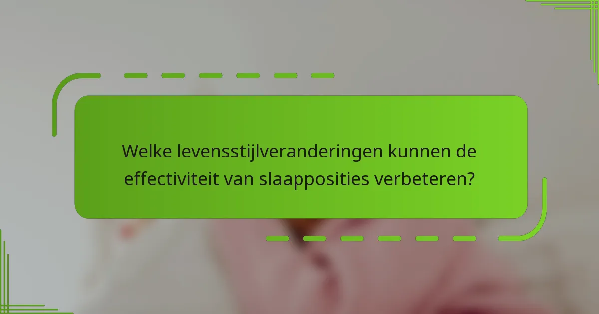 Welke levensstijlveranderingen kunnen de effectiviteit van slaapposities verbeteren?