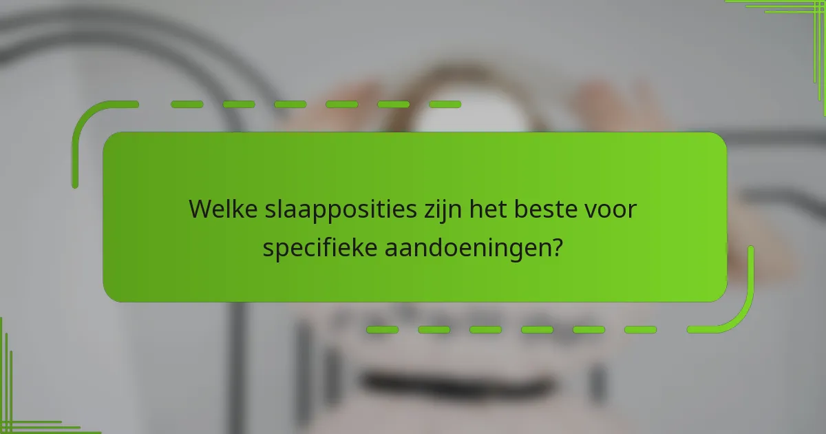 Welke slaapposities zijn het beste voor specifieke aandoeningen?