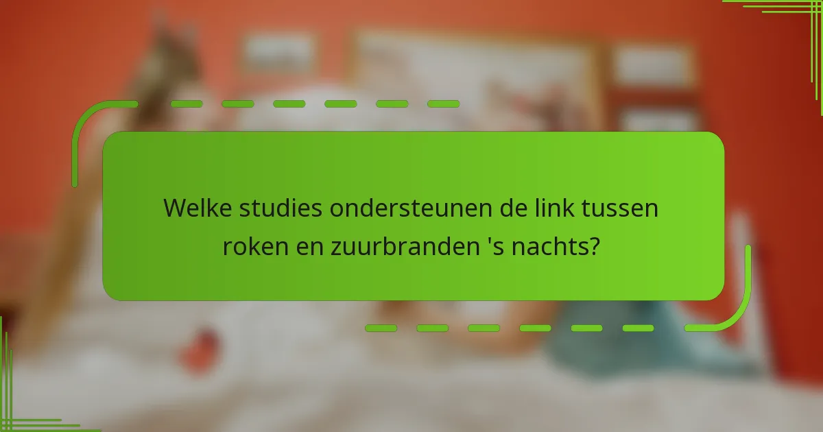 Welke studies ondersteunen de link tussen roken en zuurbranden 's nachts?