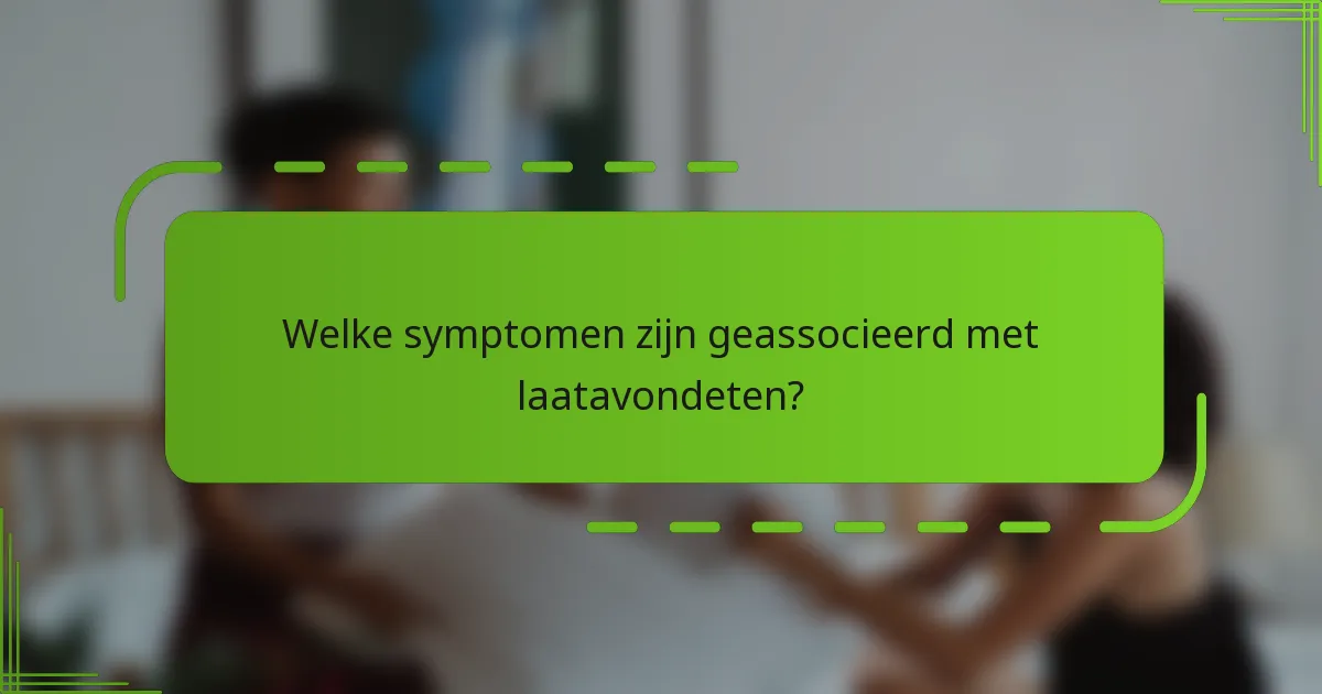 Welke symptomen zijn geassocieerd met laatavondeten?